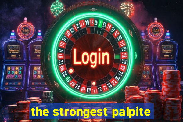 the strongest palpite